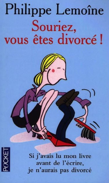 Souriez, vous êtes divorcé : si j'avais lu mon livre avant de l'écrire, j'aurais pas divorcé