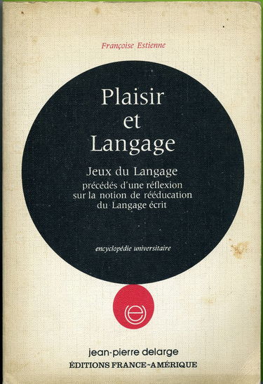 Plaisir et langage : De la creativite à l'écoute, de l'écoute à la creativite, jeux de langage, précédés d'une réflexion sur la notion de rééducation du langage écrit