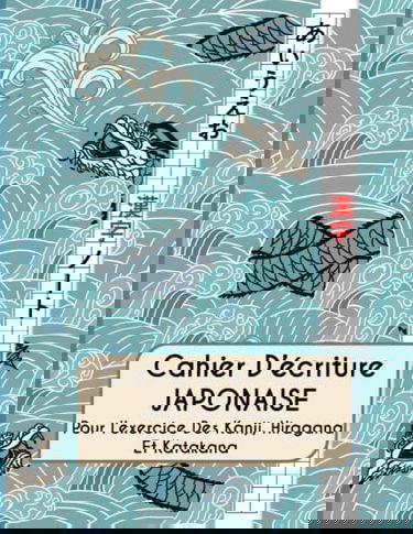Cahier D'écriture Japonaise: Pour L'entrainement Des Kanji, Hiraganas Et Katakana - Fiches Genkouyoushi Pour L'exercice Du Japonais