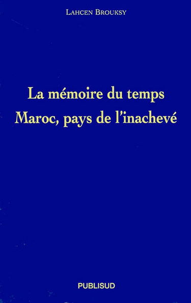 La mémoire du temps : Maroc, pays de l'inachevé