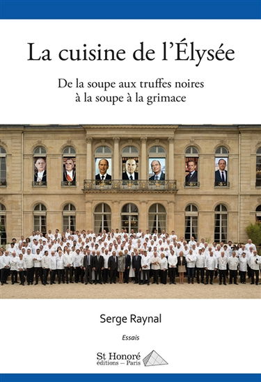 La cuisine de l'Elysée : de la soupe aux truffes noires à la soupe à la grimace : essais