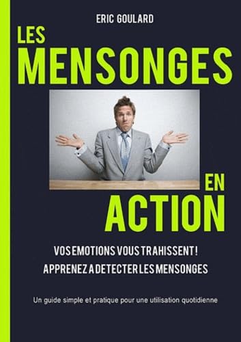 Les mensonges en action : Vos émotions vous trahissent, Apprenez a détecter les mensonges