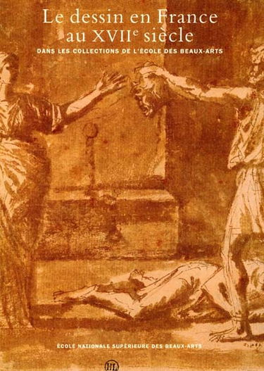 Le dessin en France au XVIIe siècle : collections de l'École des beaux-arts de Paris : Ecole nationale supérieure des beaux-arts, Paris, 12 janv.-31 mars 2001, Musée d'art et d'histoire, Genève, 20 sept.-18 nov. 2001, The Frick collection, New York, 17 se
