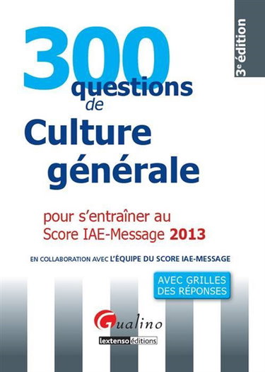 Couverture de 300 questions de culture générale pour s'entraîner au Score IAE-Message 2013 : avec grilles des réponses