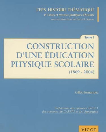 L'EPS histoire thématique : cours et travaux pratiques d'histoire. Vol. 1. Construction d'une éducation physique scolaire : préparation aux épreuves d'écrit 1 des concours du CAPEPS et de l'agrégation