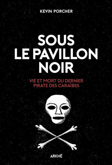 Sous le pavillon noir : vie et mort du dernier pirate des Caraïbes