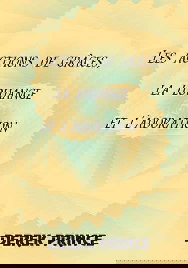 Les actions de grâces, la louange et l'adoration