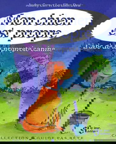 Mon Chien Est Propre. L'Abc De La Proprete Canine