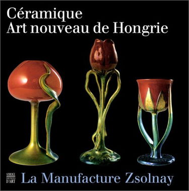 Céramique Art nouveau de Hongrie : la manufacture Zsolnay : exposition, Nancy, Musée de l'école de Nancy, 25 oct. 2001-14 janv. 2002 ; Beauvais, Musée départemental de l'Oise, 30 janv.-31 mars 2002