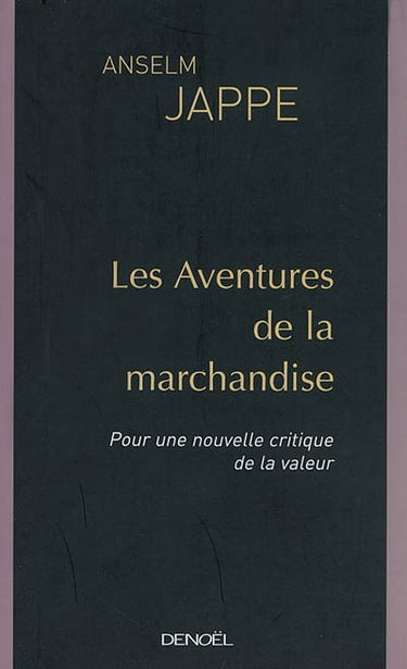 Les aventures de la marchandise : pour une nouvelle critique de la valeur