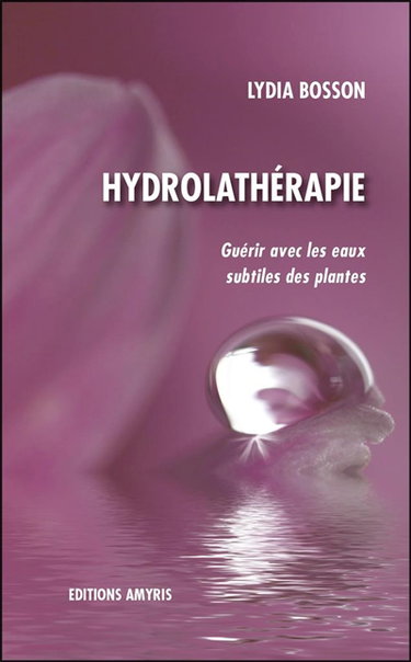 Hydrolathérapie : guérir avec les eaux subtiles des plantes