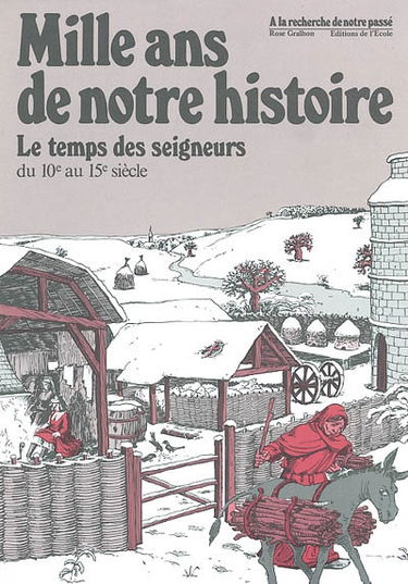 Mille ans de notre histoire. Vol. 2. Le temps des seigneurs : du Xe au XVe siècle