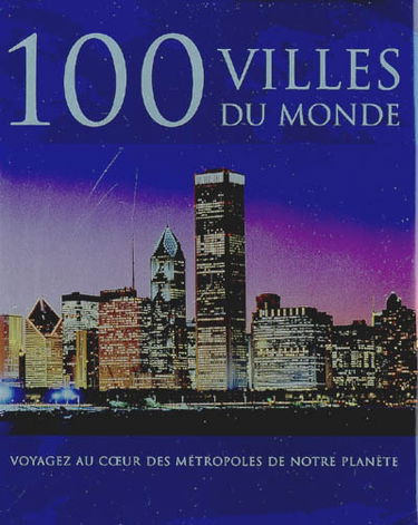 100 villes du monde : voyagez au coeur des métropoles de notre planète