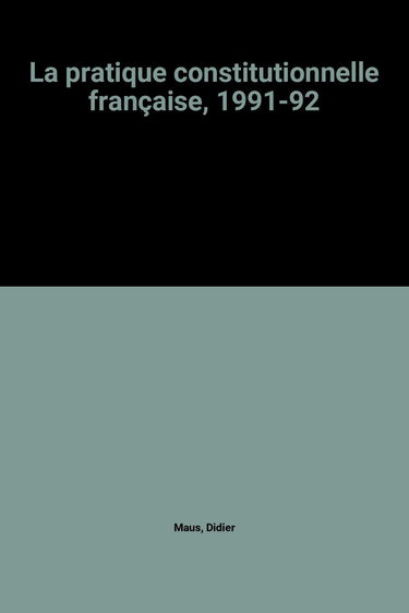 La pratique constitutionnelle française : 1er octobre 1991-30 septembre 1992