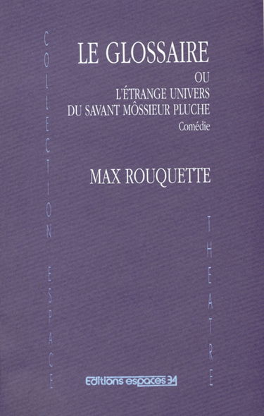 Le glossaire ou L'étrange univers de Môssieur Pluche : comédie en un acte traduite de l'occitan par l'auteur : comédie