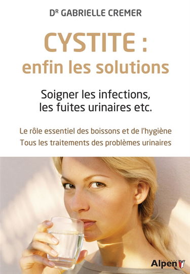 Cystite : enfin les solutions : soigner les infections, les fuites urinaires, etc.