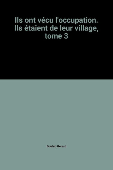 Ils ont vécu l'occupation. Ils étaient de leur village, tome 3
