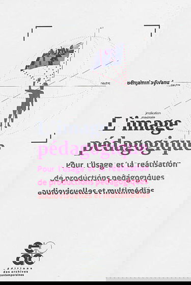 L'image pédagogique : pour l'usage et la réalisation de productions pédagogiques audiovisuelles et multimédias