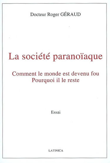 La société paranoïaque : comment le monde est devenu fou, pourquoi il le reste : essai