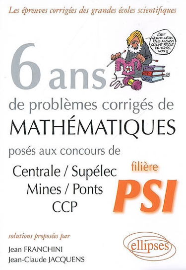 6 ans de problèmes corrigés de mathématiques : posés aux concours de Centrale-Supélec, Mines-Ponts, CCP : filière PSI