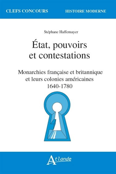 Etat, pouvoirs et contestations : monarchies française et britannique et leurs colonies américaines : 1640-1780