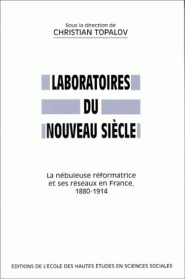 Laboratoires du nouveau siècle : la nébuleuse réformatrice et ses réseaux en France, 1880-1914
