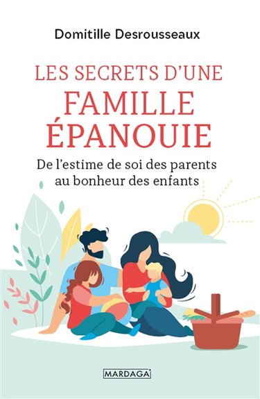 Les secrets d'une famille épanouie : de l'estime de soi des parents au bonheur des enfants