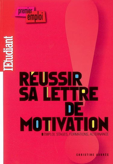 Réussir sa lettre de motivation : emploi, stages, formations, alternance