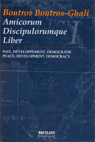 Boutros Boutros-Ghali Amicorum discipulorumque liber : paix, développement, démocratie. Boutros Boutros-Ghali amicorum discipulorumque liber : peace, development, democracy