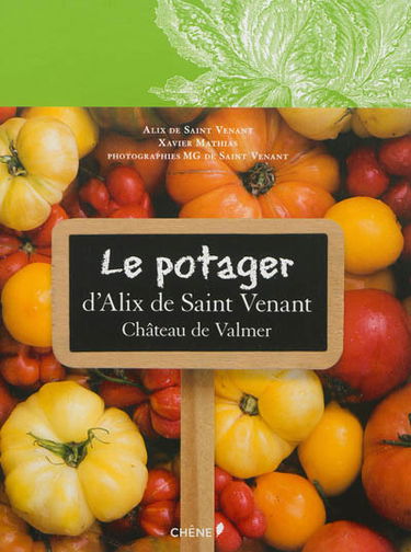 Le potager d'Alix de Saint-Venant au château de Valmer : comment cultiver mille et une plantes classiques ou insolites