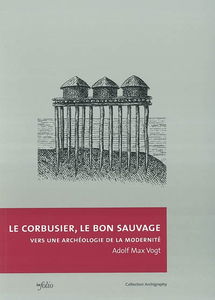 Le Corbusier, le bon sauvage : vers une archéologie de la modernité