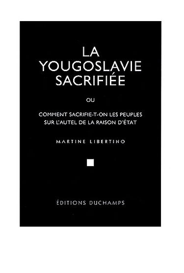 La Yougoslavie sacrifiée ou Comment sacrifie-t-on les peuples sur l'autel de la raison d'Etat