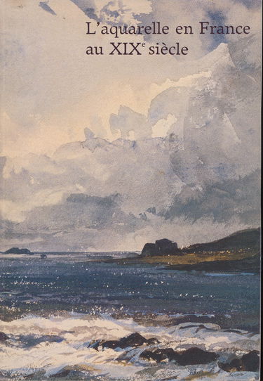 L'Aquarelle en France au XIXe siècle : Paris, Musée du Louvre, 16 juin-19 septembre 1983