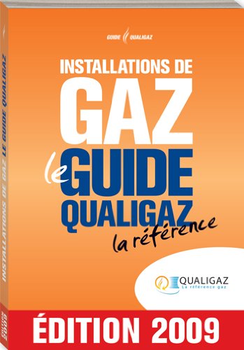 Installations de gaz - le guide qualigaz - la reference - edition 2009