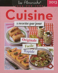 Cuisine 2013 : 1 recette par jour originale, facile, rapide
