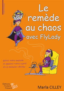 Le remède au chaos avec FlyLady : gérez votre maison et apaisez votre esprit en 15 minutes chrono