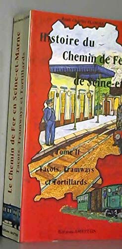 Histoire du chemin de fer en Seine-et-Marne. Vol. 2. Tacots, tramways et tortillards