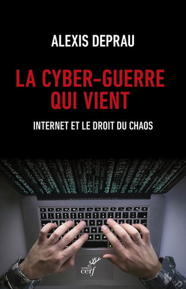 La cyber-guerre qui vient : Internet et le droit du chaos