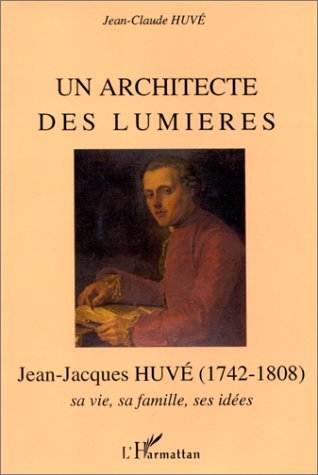 Architecte des Lumieres Jean-Jacques Huve 1742-1808