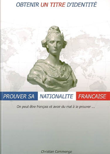 Obtenir un titre d'identité : prouver sa nationalité française : guide à l'usage des mairies, des administrations, des avocats et de toutes personnes qui se présument de nationalité française