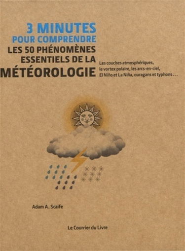 3 minutes pour comprendre les 50 phénomènes essentiels de la météorologie : les couches atmosphériques, le vortex polaire, les arcs-en-ciel, El Nino et La Nina, ouragans et typhons...