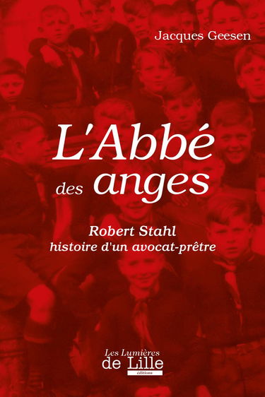 L'abbé des anges: Robert Stahl, histoire d'un avocat-prêtre