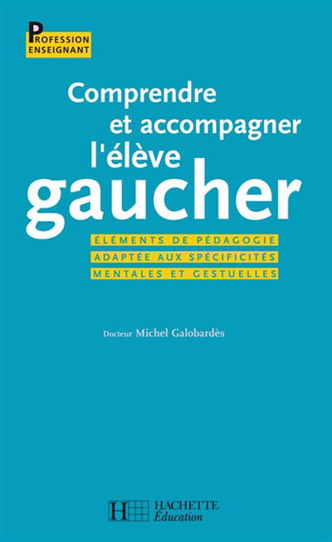 Comprendre et accompagner l'élève gaucher : éléments de pédagogie adaptée aux spécificités mentales et gestuelles