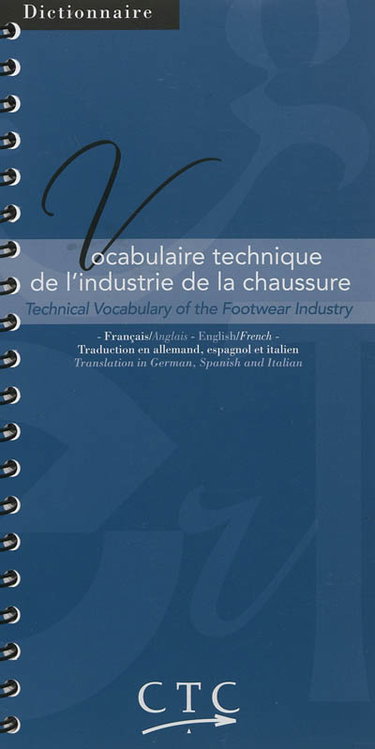 Vocabulaire technique de l'industrie de la chaussure : français-anglais : traduction en allemand, espagnol et italien. Technical vocabulary of the footwear industry : English-French : translation in German, Spanish and Italian