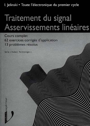 Toute l'électronique du premier cycle. Vol. 2. Traitement du signal, asservissements linéaires : cours complet avec 62 exercices corrigés d'application et 13 problèmes résolus