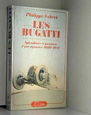 LES BUGATTI.SPLENDEURS ET PASSIONS D'UNE DYNASTIE.1880-1947.