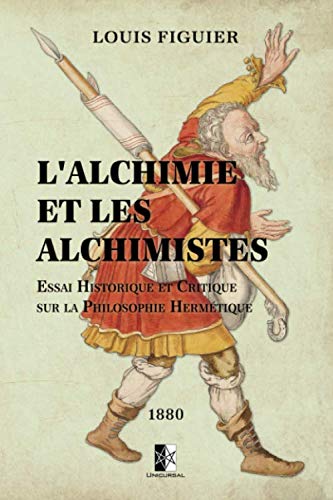 L’Alchimie et les Alchimistes: Essai historique et critique sur la philosophie hermétique