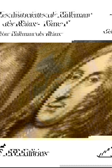 Les historiettes de Tallemant des Réaux - Tome I