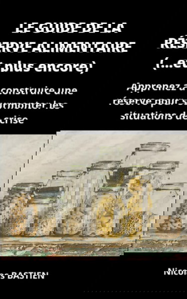 Le guide de la réserve alimentaire (... et plus encore): Apprenez à construire une réserve pour surmonter les situations de crise