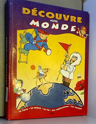 Découvre notre monde: La terre, la nature, les explorations, les voyages (5 ans et +)